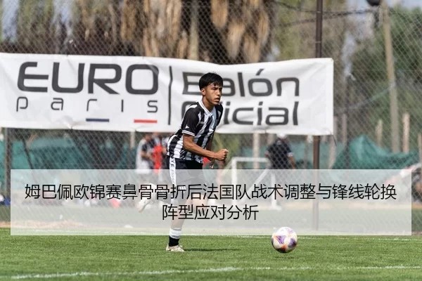姆巴佩欧锦赛鼻骨骨折后法国队战术调整与锋线轮换阵型应对分析